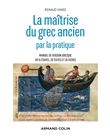 La maîtrise du grec ancien par la pratique - Manuel de version grecque en 15 étapes, 28 textes et 35