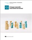 L'image corporelle sous toutes ses formes.