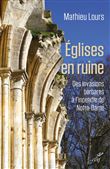 Eglises en ruine - Des invasions barbares à l'incendie de Notre-Dame