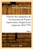 Thrésor des antiquitez de la couronne de France représentées d'après leurs originaux. Tome 1