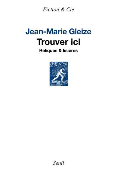 Trouver ici. Reliques & lisières - Jean-Marie Gleize - broché