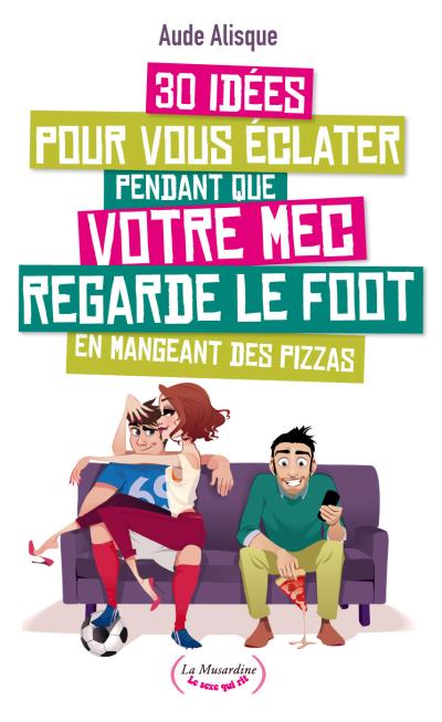 30 idées pour vous éclater pendant que votre mec regarde le foot en mangeant des pizzas