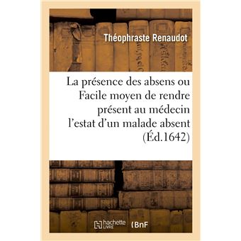 La présence des absens ou Facile moyen de rendre présent au médecin l'estat d'un malade absent