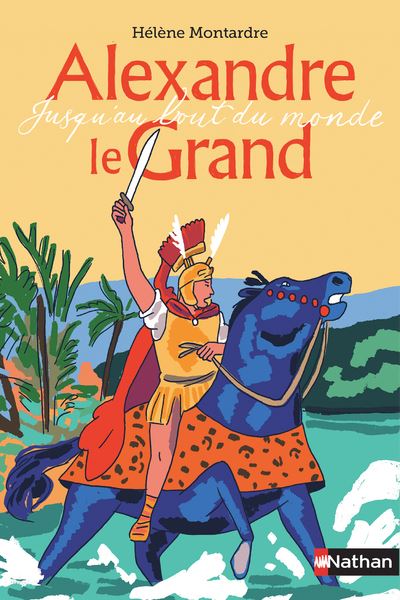 Alexandre le Grand - Jusqu'au bout du monde - Hélène Montardre - broché