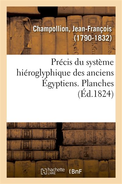 Précis du système hiéroglyphique des anciens Égyptiens ou Eléments premiers de cette écriture sacrée