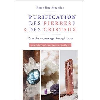 Purification des pierres & des cristaux - L'art du nettoyage énergétique - 10 méthodes de purification détaillées