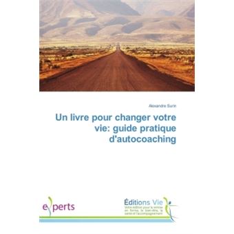 Un livre pour changer votre vie: guide pratique dautocoaching