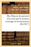 Des Moyens de parvenir à la vessie par le rectum, avantages et inconvéniens attachés à cette méthode