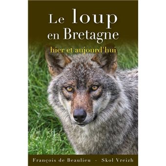 Le loup en Bretagne, Hier et aujourd'hui - François De Beaulieu