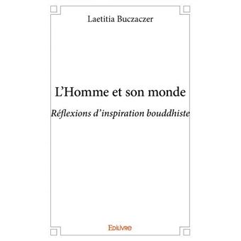 L'homme et son monde Réflexions d’inspiration bouddhiste - broché - Laetitia Buczaczer - Achat 