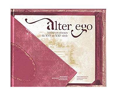 Alter ego : amitiés et réseaux du XVIème au XXIème siècle