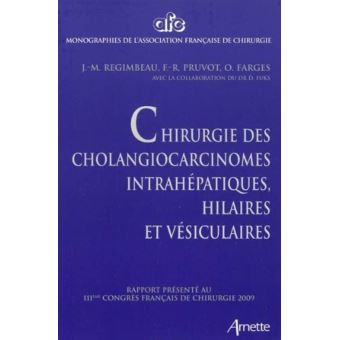 Chirurgie des cholangiocarcinomes intrahépatiques hilaires et vésiculaires rapport présenté au 111e congrès français de chirurgie, Paris 30 septembre-2 octobre 2009