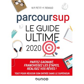 Parcoursup Le Guide ultime 2020 - Partez gagnant - Franchissez les étapes - Réalisez vos rêves