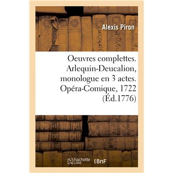 Oeuvres complettes. Arlequin-Deucalion, monologue en 3 actes. Opéra-Comique, 1722
