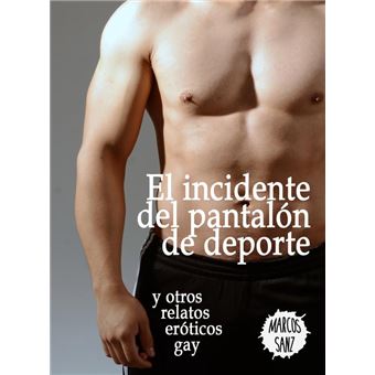 El Incidente Del Pantalon De Deporte Y Otros Relatos Eroticos Gay El Incidente Del Pantalon De Deporte Y Otros Relatos Eroticos Gay