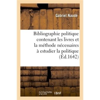 Bibliographie politique contenant les livres et la méthode nécessaires à estudier la politique