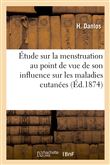 Étude sur la menstruation au point de vue de son influence sur les maladies cutanées