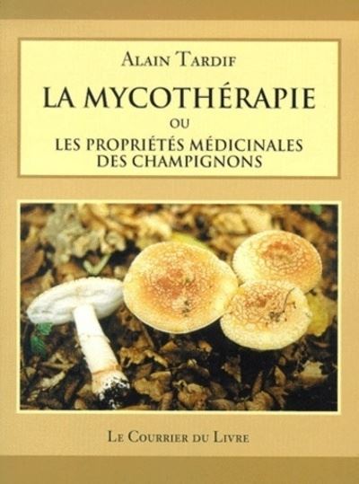 La mycotherapie ou les proprietes medicinales des champignons - Alain Tardif - broché