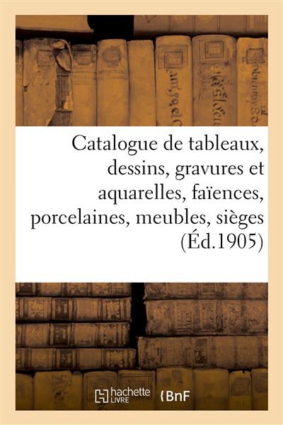 Catalogue de tableaux anciens et modernes, dessins, gravures et aquarelles, faïences et porcelaines