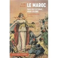 Le Maroc, faux Protectorat, vraie Colonie