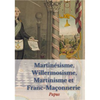 Martinésisme, Willermosisme, Martinisme et Franc-Maçonnerie : la quatre piliers de l'ésotérisme - 1