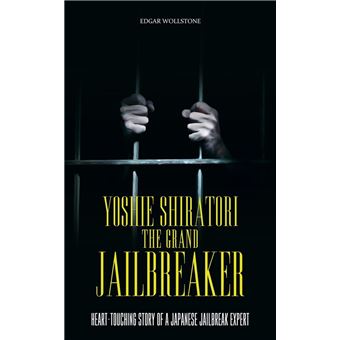 Yoshie Shiratori, The Grand Jailbreaker : Heart-Touching Story of a Japanese Jailbreak Expert - 1