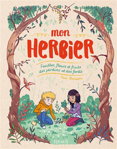 Mon herbier feuilles fleurs et fruits des jardins et des for