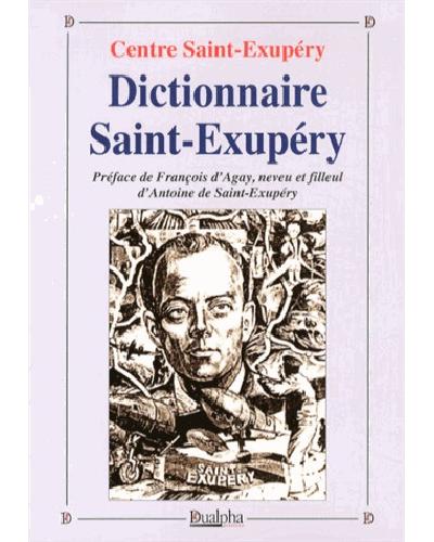 Dictionnaire Saint-Exupéry : sa famille, ses amis, son oeuvre, ses avions