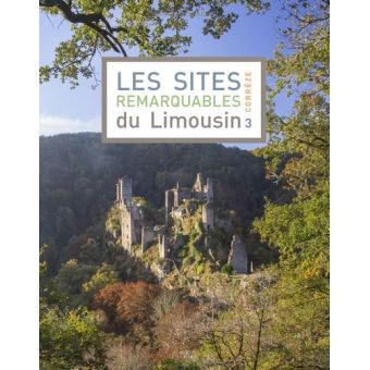 Les Sites Remarquables Du Limousin Correze Tome 3 Broche Dreal Du Limousin Achat Livre Fnac