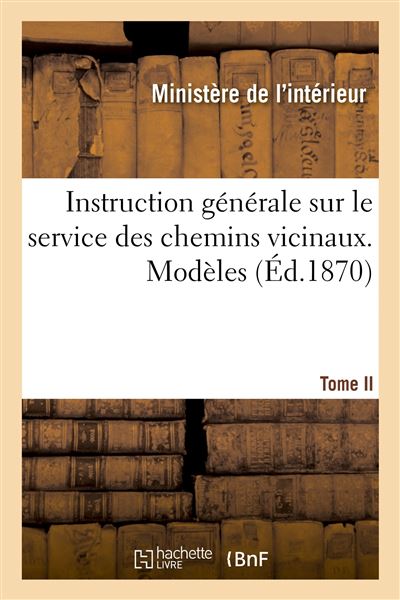 Instruction générale sur le service des chemins vicinaux. Modèles. Tome II
