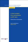 Le droit européen de la consommation au XXIe siècle - Etat des lieux et perspectives