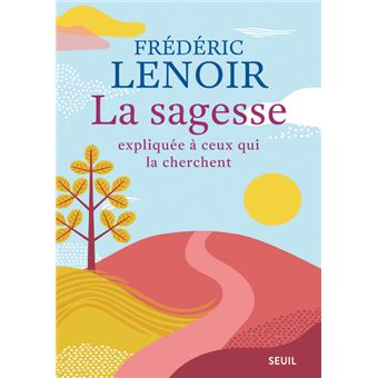 La Sagesse Expliquee A Ceux Qui La Cherchent Broche Frederic Lenoir Achat Livre Ou Ebook Fnac