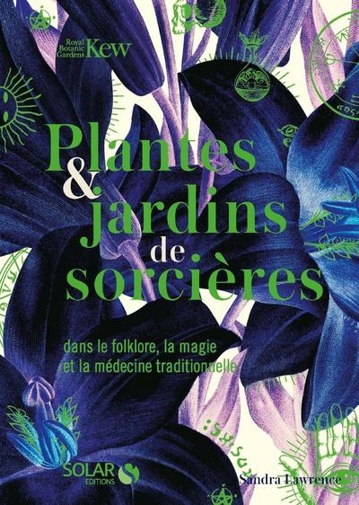 Plantes & jardins de sorcières - Dans le folklore, la magie et la médecine traditionnelle - Sandra Lawrence - cartonné