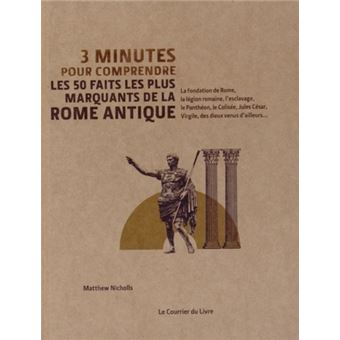 3 Minutes Pour Comprendre Les 50 Faits Les Plus Marquants De La Rome Antique Cartonne Matthew Nicholls Ivan Hissey Dominique Piolet Francoise Achat Livre Fnac