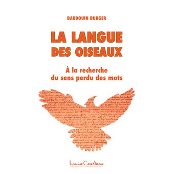 La langue des oiseaux - A la recherche du sens perdu des mots - broché - Baudouin Burger - Achat ...