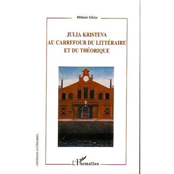 Julia Kristeva Au Carrefour Du Littéraire Et Du Théorique - Broché ...