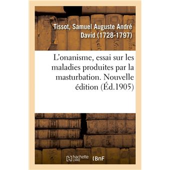 L'onanisme, essai sur les maladies produites par la masturbation. Nouvelle édition