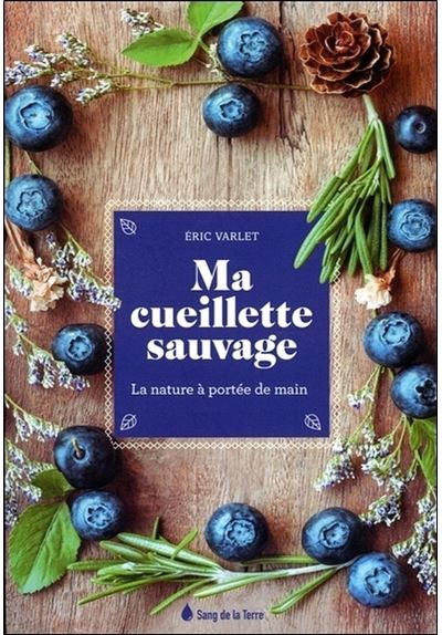 Ma cueillette sauvage - La nature à portée de main - Eric Varlet - broché