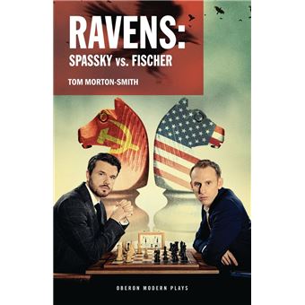 Ravens: Spassky vs. Fischer: Oberon Modern Plays Tom Morton-Smith