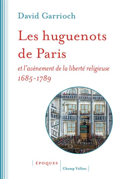 Les huguenots de Paris et l'avènement de la liberté religieuse 1685-1789 - David Garrioch - broché