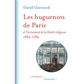 Les huguenots de Paris et l'avènement de la liberté religieuse 1685-1789