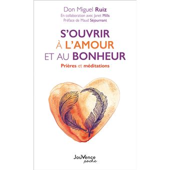 S Ouvrir A L Amour Et Au Bonheur Broche Miguel Ruiz Livre Tous Les Livres A La Fnac
