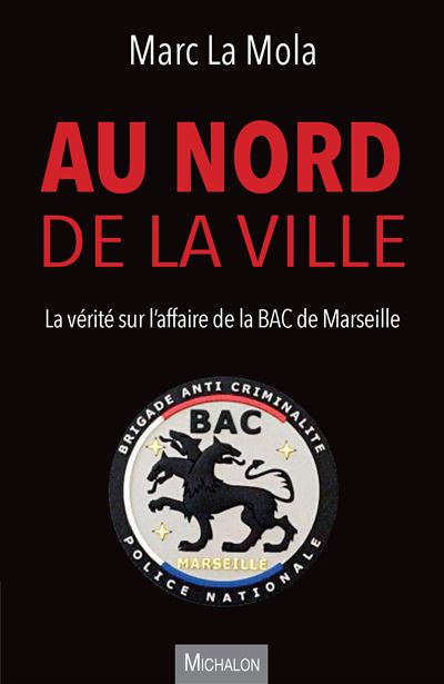 Au nord de la ville - La vérité sur l'affaire de la BAC de Marseille - Marc La Mola - broché