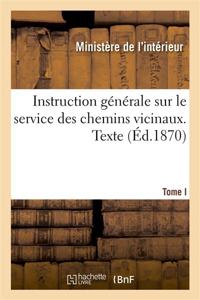Instruction générale sur le service des chemins vicinaux. Texte. Tome I
