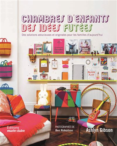 Chambres D Enfants Des Idees Futees Des Solutions Astucieuses Et Originales Pour Les Familles D Aujourd Hui Broche Ashlyn Gibson Achat Livre Fnac