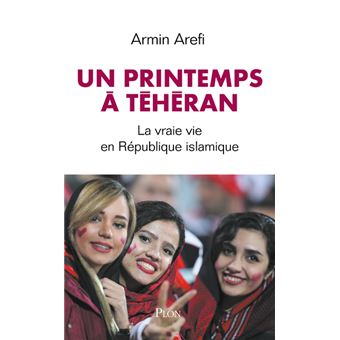Un printemps à Téhéran - La vraie vie en République islamique
