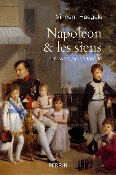 Napoléon & les siens - Un système de famille - Vincent Haegele - broché