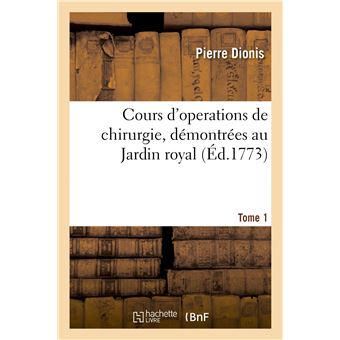 Cours d'operations de chirurgie, démontrées au Jardin royal. Tome 1