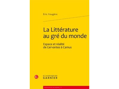 La littérature au gré du monde - espace et réalité de cervantes à camus