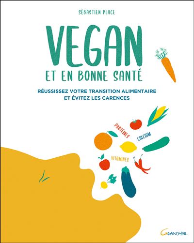 Vegan et en bonne santé - Réussissez votre transition alimentaire et évitez les carences